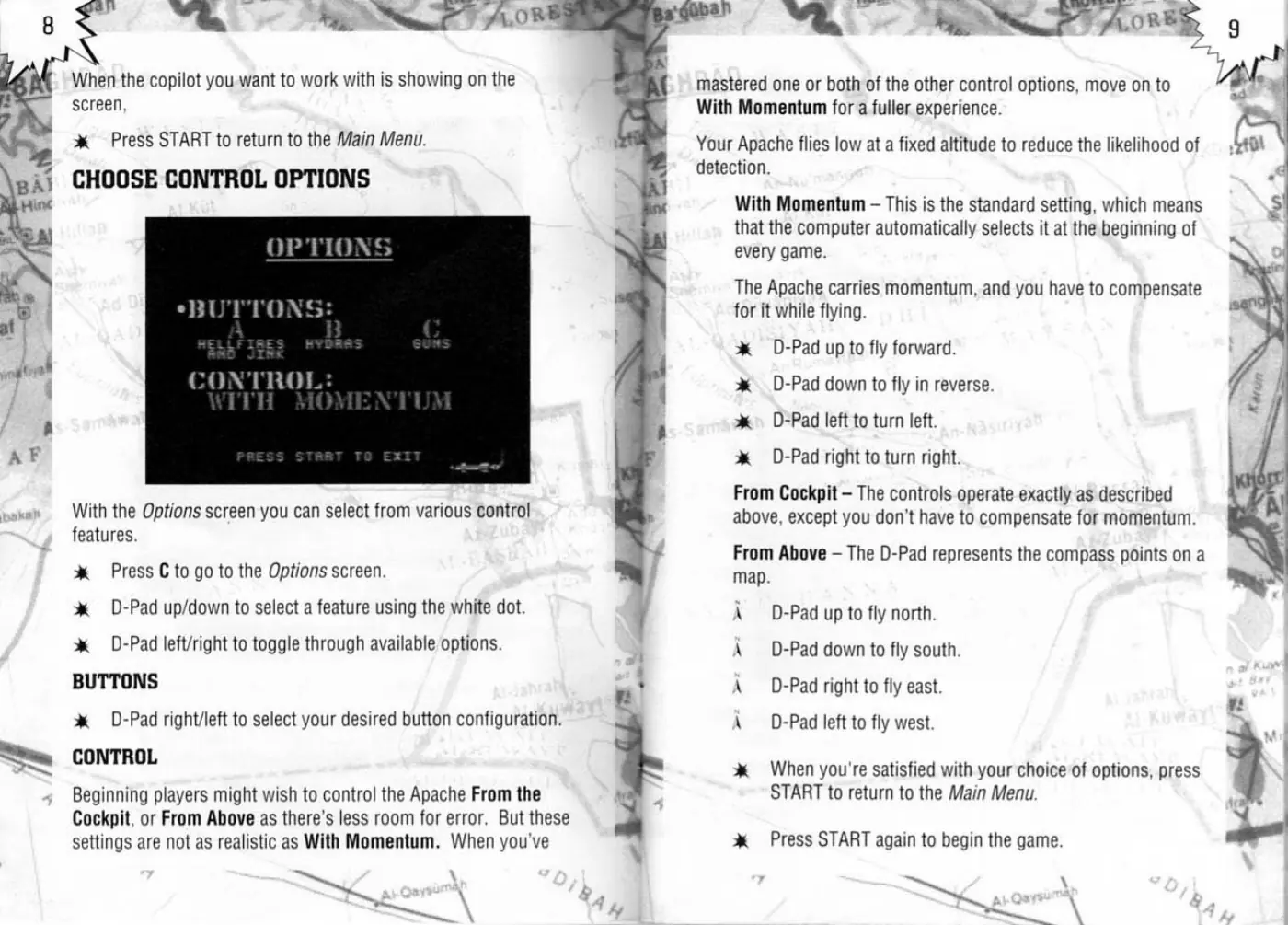 Page 7 of the Desert Strike: Return to the Gulf manual: When the copilot you want to work with is showing on the > screen, 3% Press START to return to the Main Menu. ei CHOOSE CONTROL OPTIONS PLOT Ett With the Options screen you can select from various control features. &® Press C to go to the Options screen. »® D-Pad up/down to select a feature using the white dot *% D-Pad left/right to toggle through available options. BUTTONS » D-Pad right/left to…