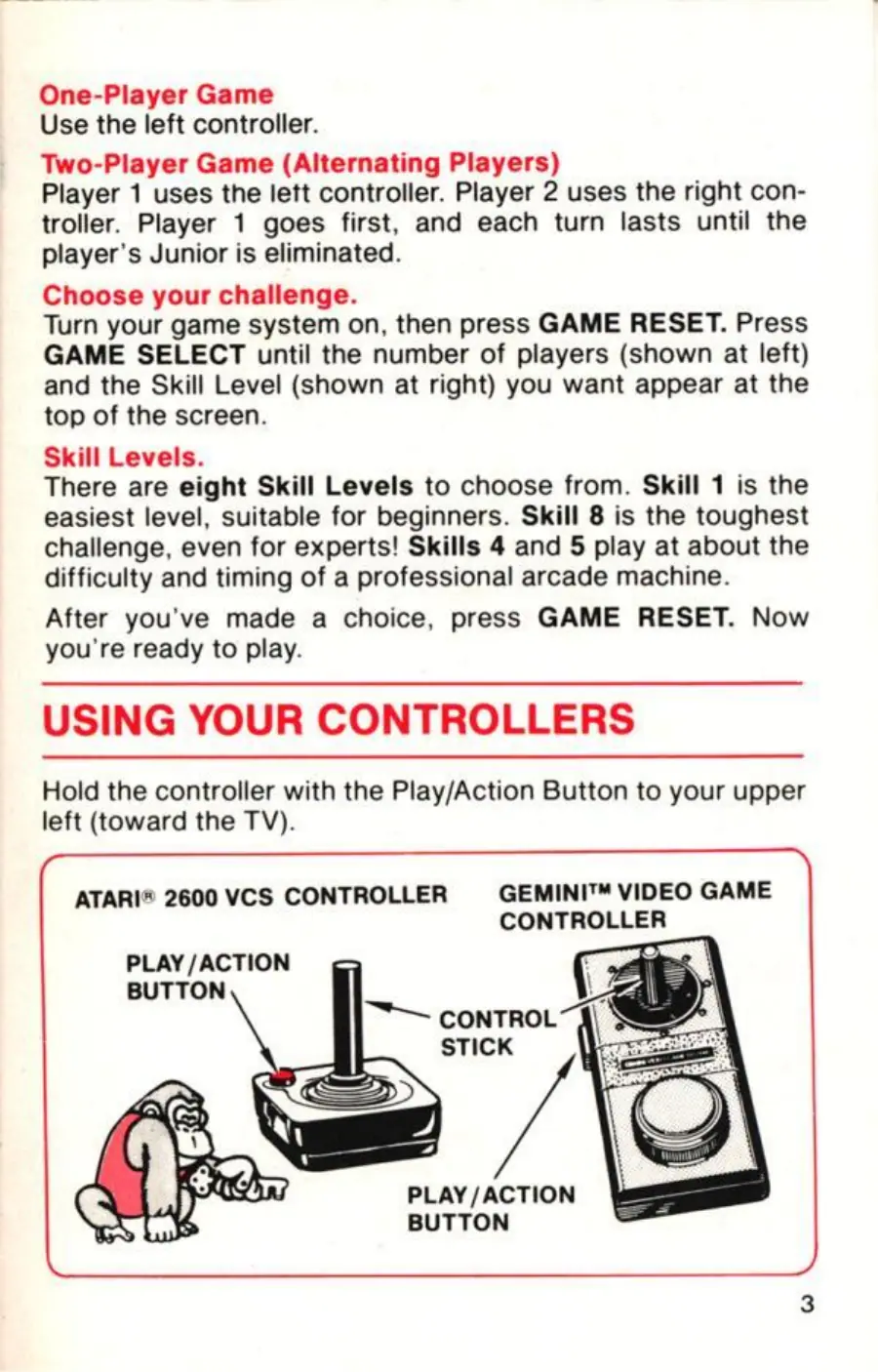 Page 3 of the Donkey Kong Jr. manual: One-Player Game Use the left controller. Two-Player Game (Alternating Players) Player 1 uses the lett controller. Player 2 uses the right con- troller. Player 1 goes first, and each turn lasts until the player's Junior is eliminated. Choose your challenge. Turn your game system on, then press GAME RESET. Press GAME SELECT until the number of players (shown at left) and the Skill Level (shown at…