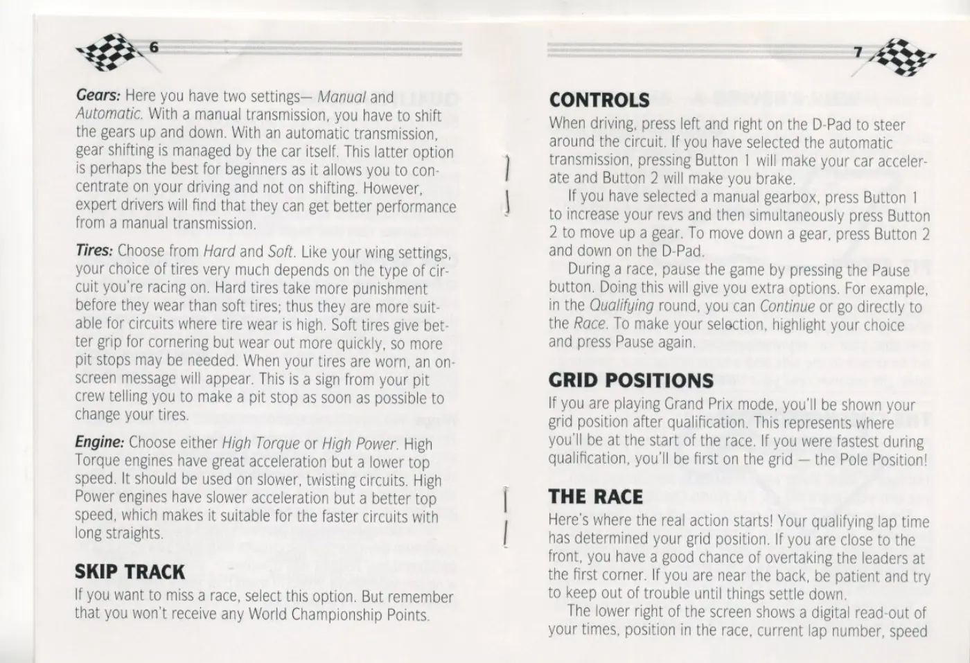 Page 6 of the F1 (Formula One) manual: Gears: Here you have two settings— Manual and Automatic. With a manual transmission, you have to shift the gears up and down. With an automatic transmission, gear shifting is managed by the car itself. This latter option is perhaps the best for beginners as it allows you to con- centrate on your driving and not on shifting. However, expert drivers will find that they can get better performance…