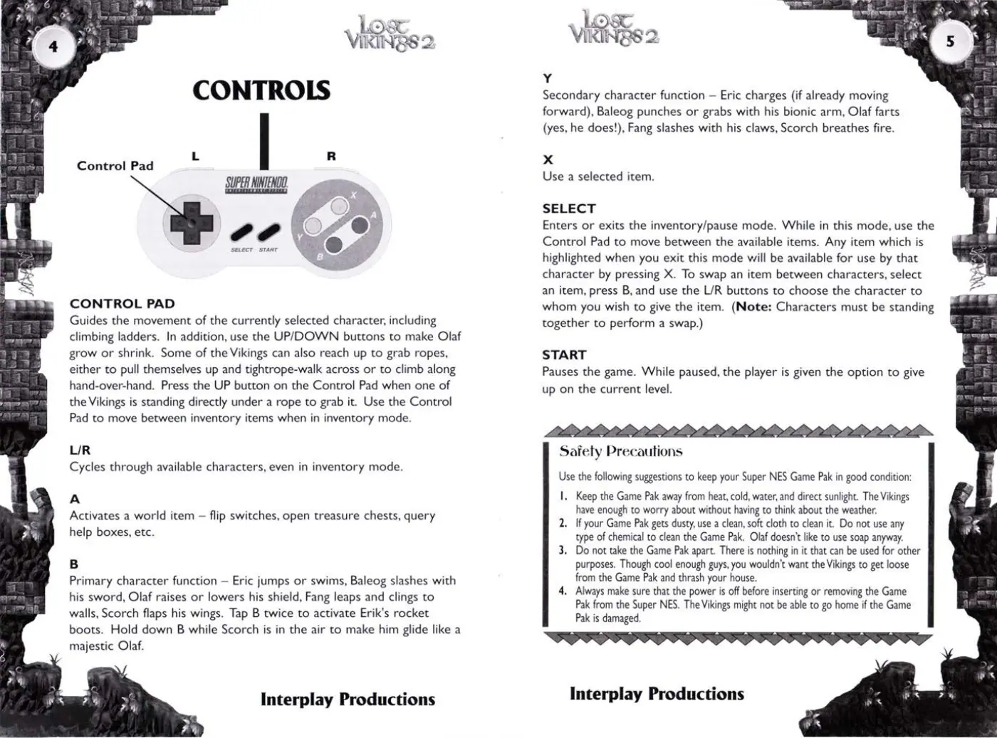 Page 4 of the Lost Vikings II: Norse by Norsewest manual: VIKINGS 2. CONTROLS Control Pad CONTROL PAD Guides the movement of the currently selected character, including climbing ladders. In addition, use the UP/DOWN buttons to make Olaf grow or shrink. Some of the Vikings can also reach up to grab ropes, either to pull themselves up and tightrope-walk across or to climb along hand-over-hand. Press the UP button on the Control Pad when one of the Vikings…