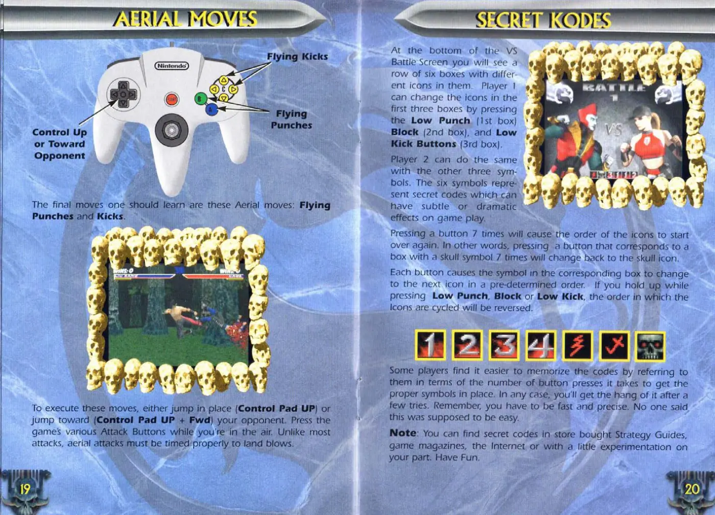 Page 11 of the Mortal Kombat 4 manual: Control Up or Toward Opponent The final moves one: Punches and Kicks. To execute these moves, either jump in place (Control Pad uP) or jump toward (Controt Pad UP + Fwd) your opponent. Press the games, various; Buttons while you're in. the air, Unlike most attacks, aerial attaleks Must be ope properly to land blows. _ Kick Buttons (3rd box). _ Player 2 can do the same At the bottom. of the VS…