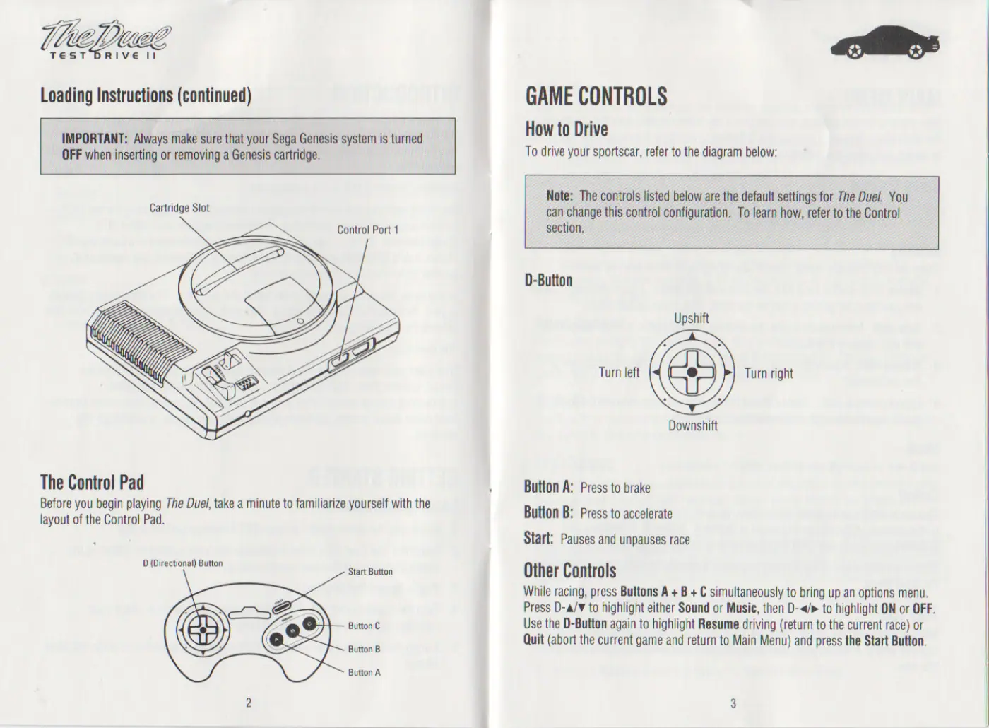 Page 4 of the Test Drive II: The Duel manual: ge a WE. fF TéeSsT Rive ll Loading Instructions (continued) IMPORTANT: Always make sure that your Sega Genesis system is turned OFF when inserting or removing a Genesis cartridge. Cartridge Slot Control Port 1 The Control Pad Before you begin playing The Duel, take a minute to familiarize yourself with the layout of the Control Pad. D (Directional) Button Start Button Button C Button B Button A…