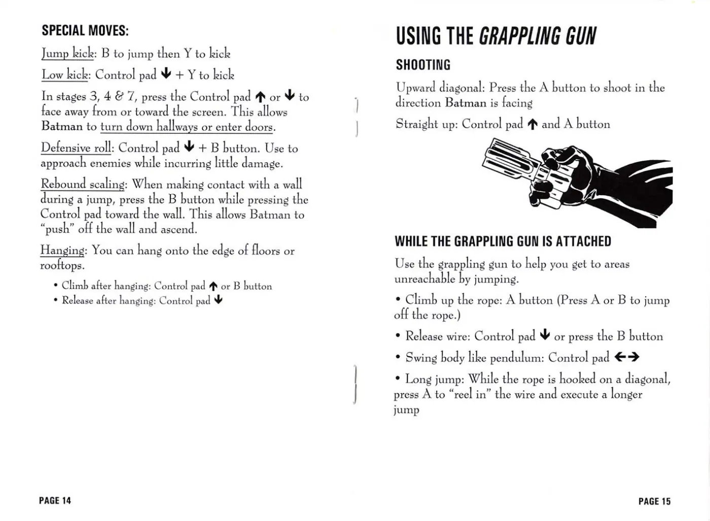 Page 8 of the The Adventures of Batman & Robin manual: SPECIAL MOVES: Jump kick: B to jump then Y to kick Low kick: Control pad Vv + Y to kick In stages 3,487, press the Control pad ® or Vv to face away from or toward the screen. This allows Batman to turn down hallways or enter doors. Defensive roll: Control pad YW + B button. Use to approach enemies while incurring little damage. Rebound scaling: When making contact with a wall during a jump, press…